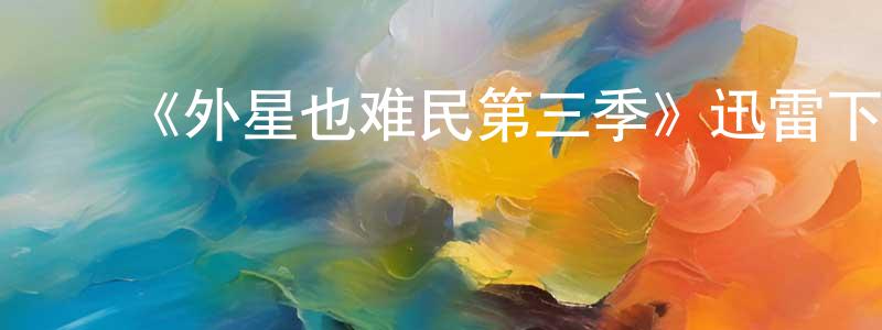 白素静的动漫综艺大全,《外星也难民第三季》迅雷下载/在线观看-动漫卡通-美剧天堂